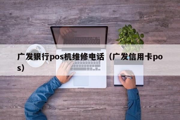 广发银行pos机维修电话（广发信用卡pos）