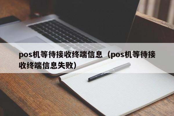 pos机等待接收终端信息（pos机等待接收终端信息失败）