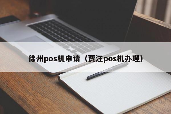 徐州pos机申请（贾汪pos机办理）