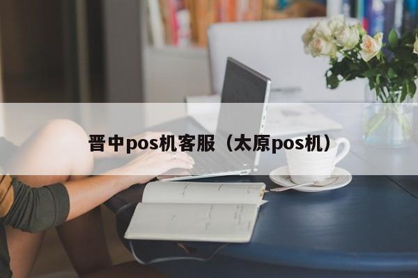 晋中pos机客服（太原pos机）