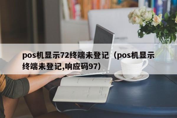 pos机显示72终端未登记（pos机显示终端未登记,响应码97）
