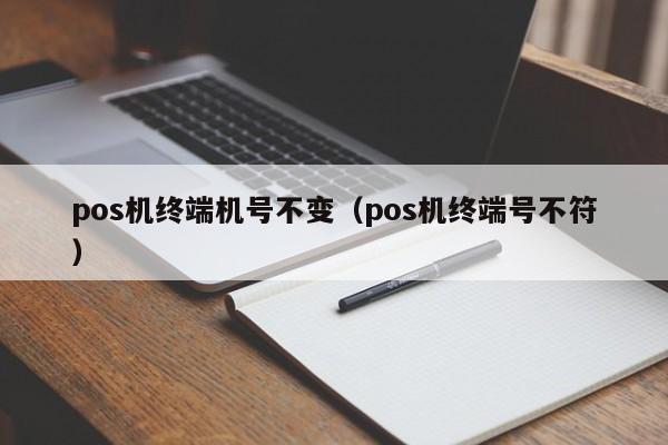 pos机终端机号不变（pos机终端号不符）