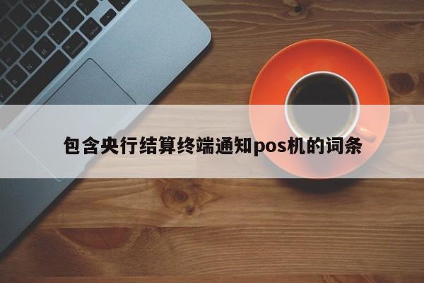 包含央行结算终端通知pos机的词条