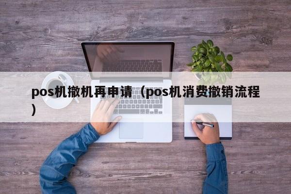 pos机撤机再申请（pos机消费撤销流程）